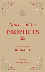 STORIES OF THE PROPHETS  A Rendering from Ibn Kathir