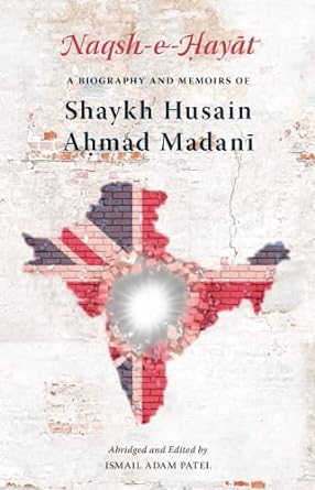 Naqsh-e-Hayat: Biography & Memoirs of Husain A Madani