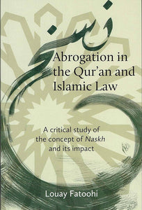 Abrogation in the Qur’an and Islamic Law: A Critical Study of the Concept of Naskh and it's Impact