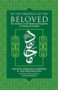 In the Presence of the Beloved : Two Treatises on the Merits and Etiquettes of Visiting the Prophet, may Allah bless him and grant him peace.