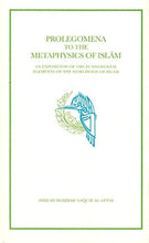 Load image into Gallery viewer, Prolegomena to the Metaphysics of Islam: an Exposition of the Fundamental Elements of the Worldview of Islam

