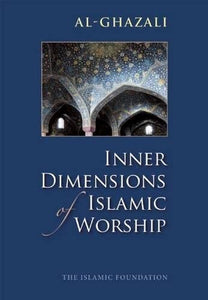 Inner Dimensions of Islamic Worship (Imam Ghazali)