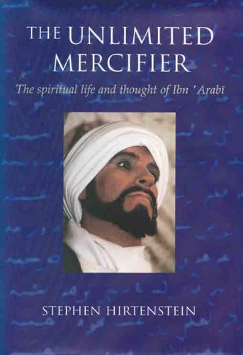 Unlimited Mercifier: The Spiritual Life and Thought of Ibn 'Arabi