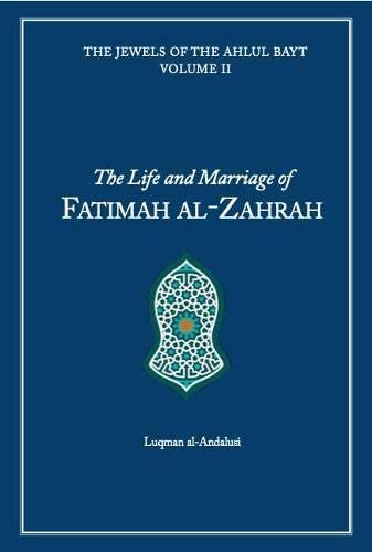 THE LIFE AND MARRIAGE OF FATIMAH AL-ZAHRAH