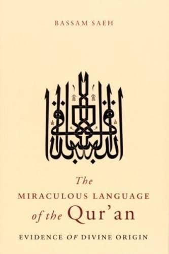 The Miraculous Language of the Qur’an: Evidence of Divine Origin (Bassam Saeh)
