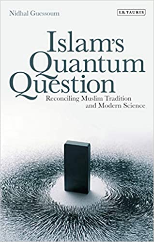 Islam's Quantum Question: Reconciling Muslim Tradition and Modern Science
