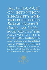 Abu Hamid al-Ghazali and 1 more

Al-Ghazali on Intention, Sincerity and Truthfulness: Book XXXVII of the Revival of the Religious Sciences )