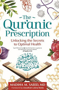 The Qur'anic Prescription: Unlocking the Secrets to Optimal Health Madiha M. Saeed MD