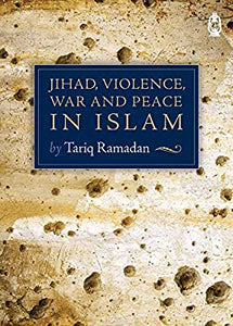 Jihad, Violence, War and Peace in Islam,  Tariq Ramadan