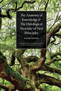 The Anatomy of Knowledge and The Ontological Necessity of First Principles (1) (Classification of Sciences Project)