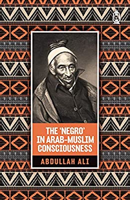 THE' Negro ' In Arab Consciousness  , Abdullah Ali