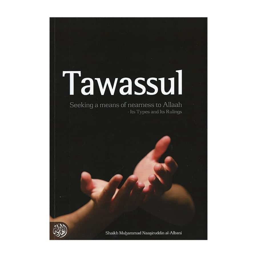 Tawassul – Seeking A Means Of Nearness To Allah Its Types And Its Rulings