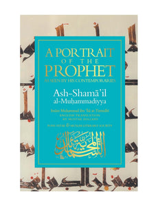 A Portrait of the Prophet: As Seen by His Contemporaries ASH-Shama'Il Al-Muhammadiyya