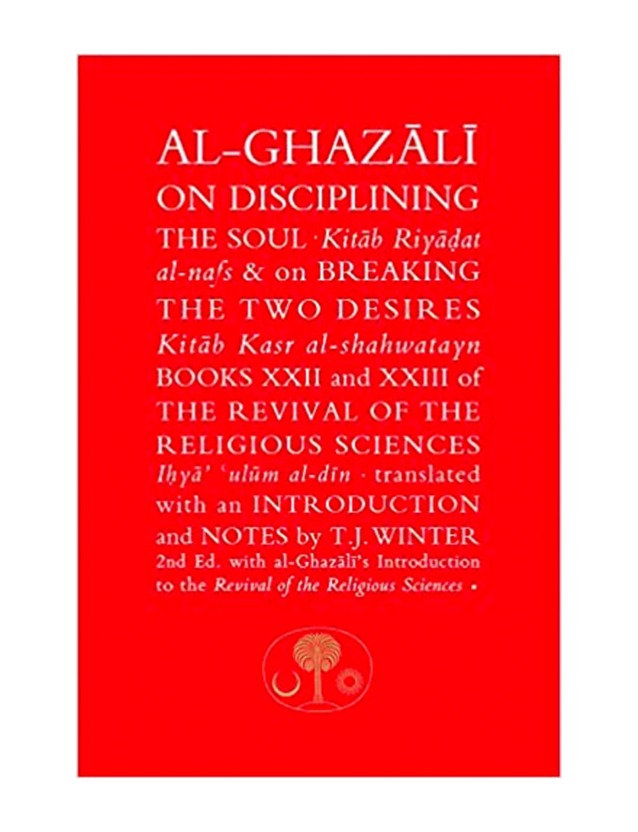 Al-Ghazali on Disciplining the Soul & on Breaking the Two Desires