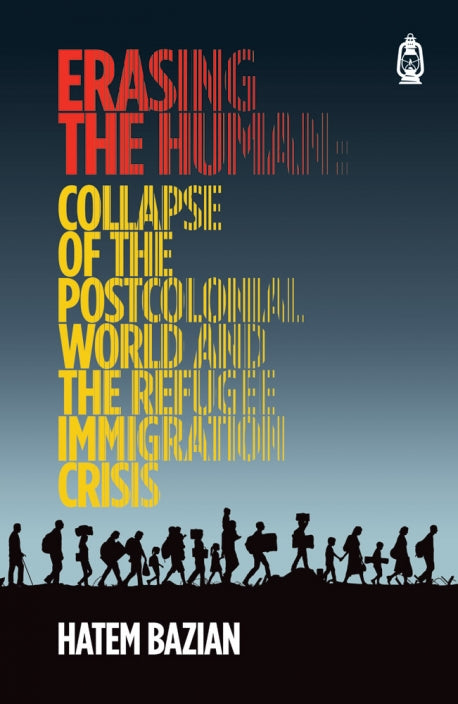Erasing the Human
Collapse of the Post Colonial World and the Refugee Immigration Crisis
Hatem Bazian