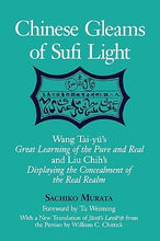 Load image into Gallery viewer, Chinese Gleams of Sufi Light: Wang Tai-yu&#39;s Great Learning of the Pure and Real and Liu Chih&#39;s Displaying the Concealment of the Real Realm
