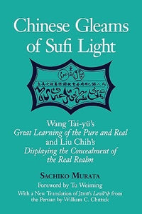 Chinese Gleams of Sufi Light: Wang Tai-yu's Great Learning of the Pure and Real and Liu Chih's Displaying the Concealment of the Real Realm