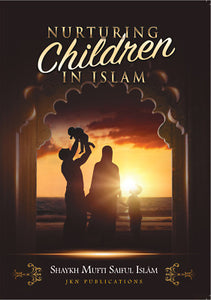 Nurturing Children in Islam by Shaykh Mufti Saiful Islam