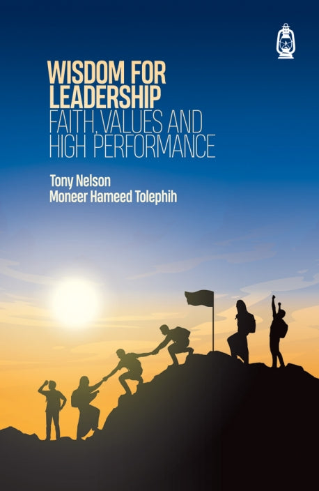 Wisdom for Leadership
Faith, Values & High Performance
Tony Nelson & Moneer Tolephih